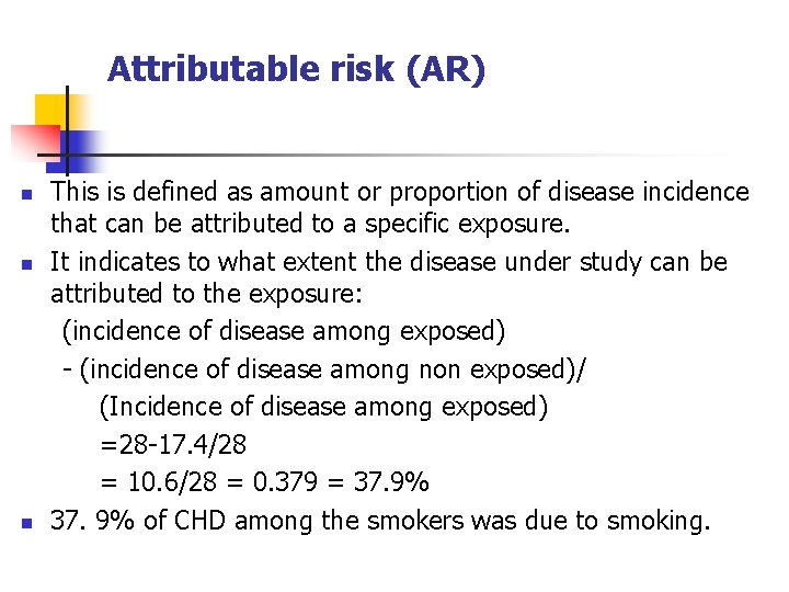 Attributable risk (AR) n n n This is defined as amount or proportion of