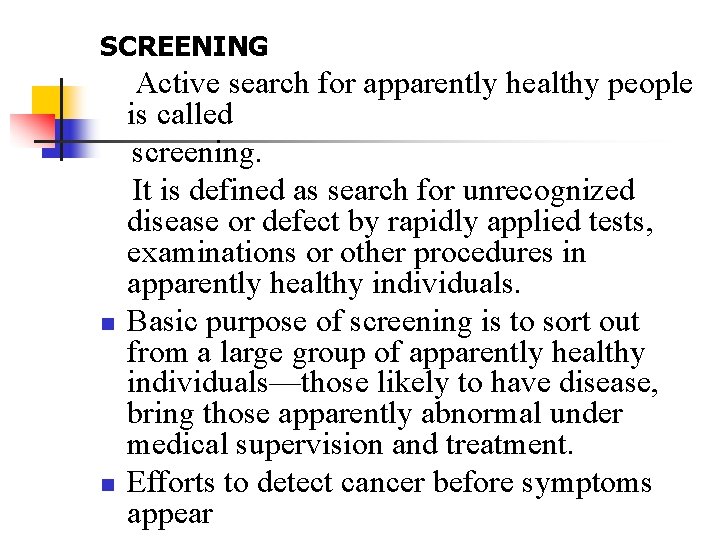 SCREENING n n Active search for apparently healthy people is called screening. It is