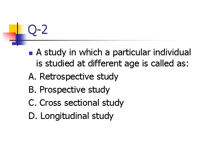 Q-2 A study in which a particular individual is studied at different age is