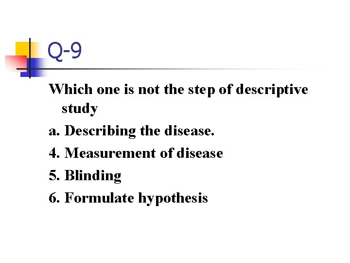 Q-9 Which one is not the step of descriptive study a. Describing the disease.