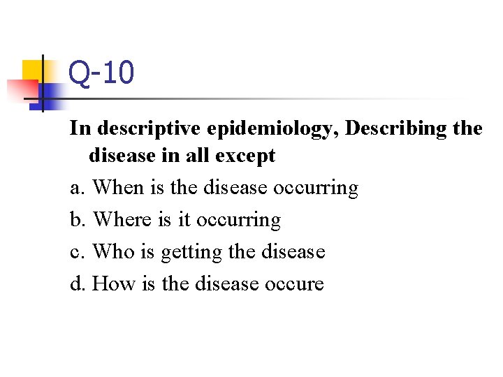 Q-10 In descriptive epidemiology, Describing the disease in all except a. When is the