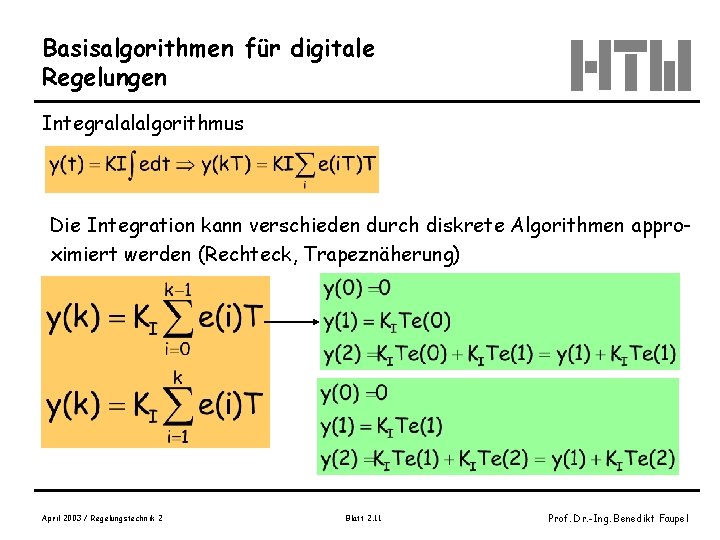 Basisalgorithmen für digitale Regelungen Integralalalgorithmus Die Integration kann verschieden durch diskrete Algorithmen approximiert werden