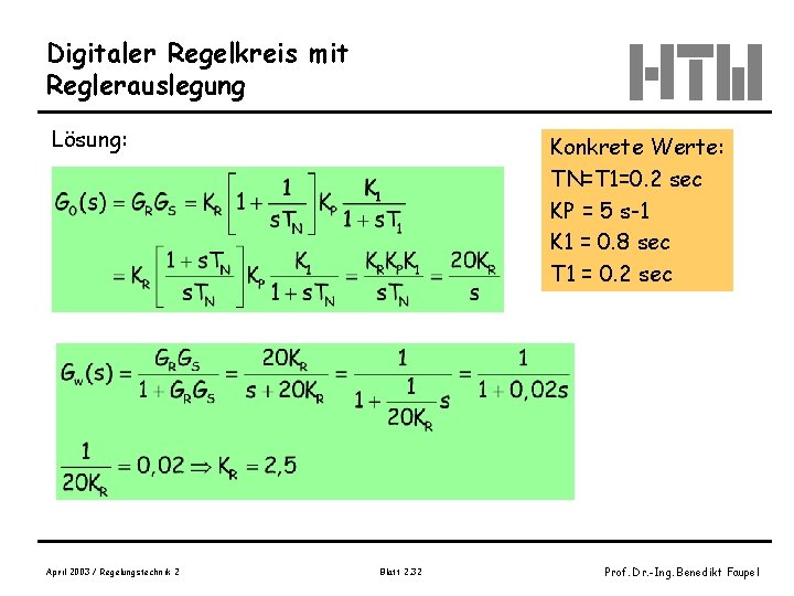 Digitaler Regelkreis mit Reglerauslegung Lösung: April 2003 / Regelungstechnik 2 Konkrete Werte: TN=T 1=0.