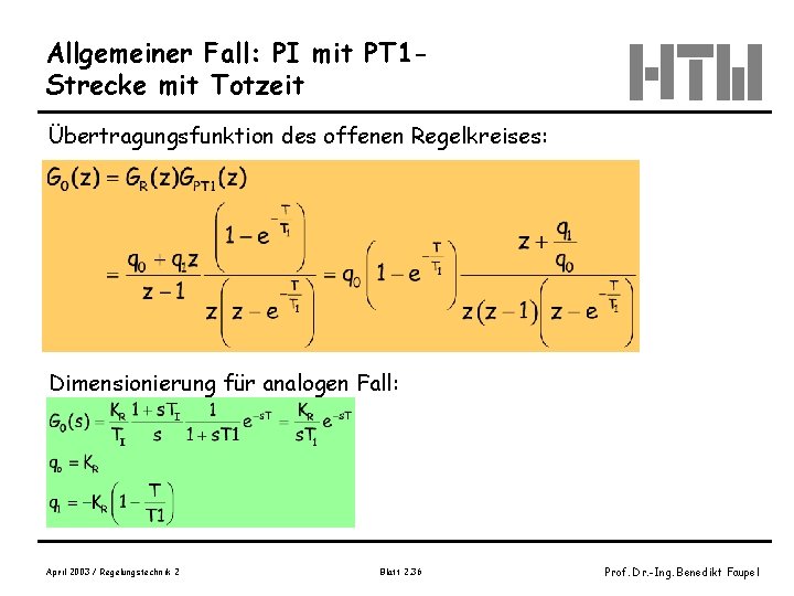 Allgemeiner Fall: PI mit PT 1 Strecke mit Totzeit Übertragungsfunktion des offenen Regelkreises: Dimensionierung