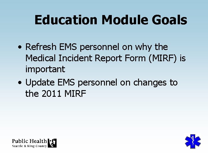 Education Module Goals • Refresh EMS personnel on why the Medical Incident Report Form