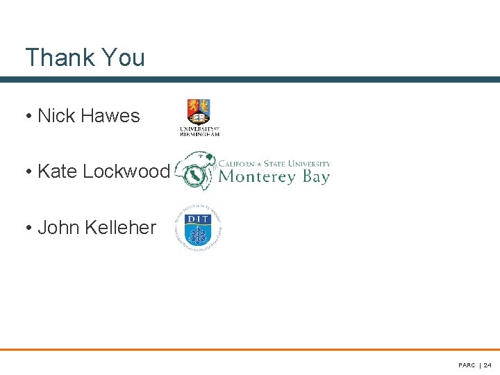 Thank You • Nick Hawes • Kate Lockwood • John Kelleher PARC | 24 Thank You • Nick Hawes • Kate Lockwood • John Kelleher PARC | 24