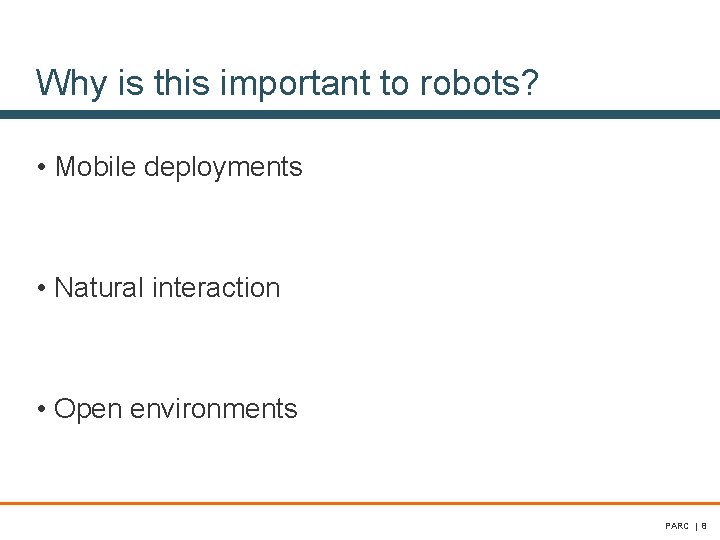 Why is this important to robots? • Mobile deployments • Natural interaction • Open Why is this important to robots? • Mobile deployments • Natural interaction • Open