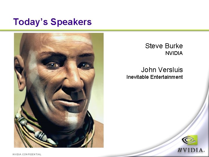 Today’s Speakers Steve Burke NVIDIA John Versluis Inevitable Entertainment NVIDIA CONFIDENTIAL 