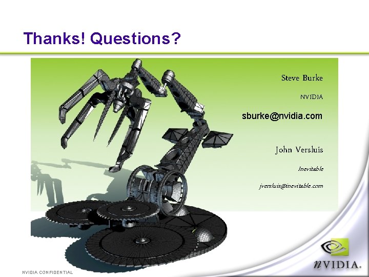 Thanks! Questions? Steve Burke NVIDIA sburke@nvidia. com John Versluis Inevitable jversluis@inevitable. com NVIDIA CONFIDENTIAL