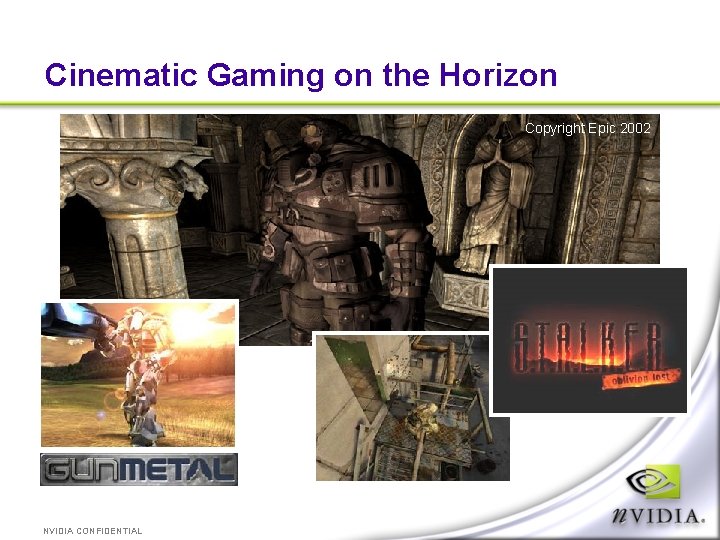 Cinematic Gaming on the Horizon Copyright Epic 2002 NVIDIA CONFIDENTIAL 