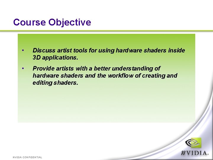 Course Objective • Discuss artist tools for using hardware shaders inside 3 D applications.