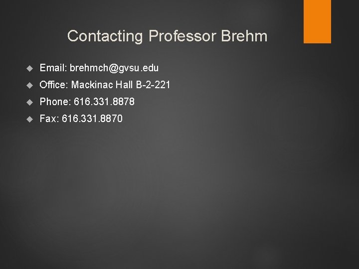 Contacting Professor Brehm Email: brehmch@gvsu. edu Office: Mackinac Hall B-2 -221 Phone: 616. 331.