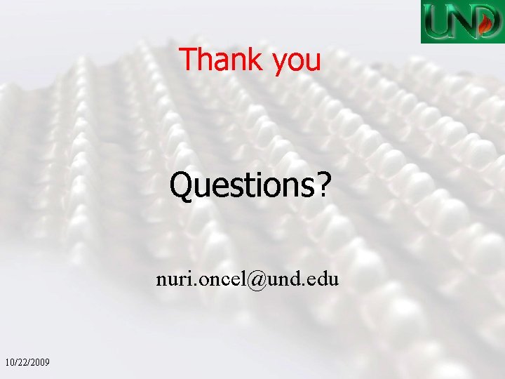 Thank you Questions? nuri. oncel@und. edu 10/22/2009 