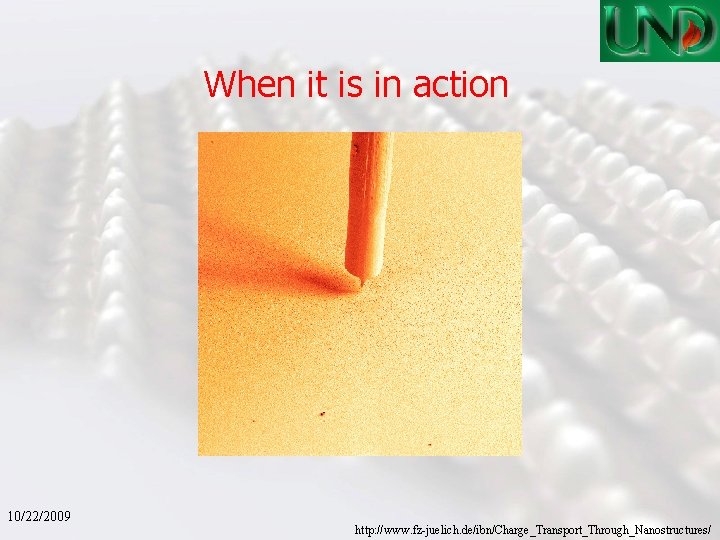When it is in action 10/22/2009 http: //www. fz-juelich. de/ibn/Charge_Transport_Through_Nanostructures/ 