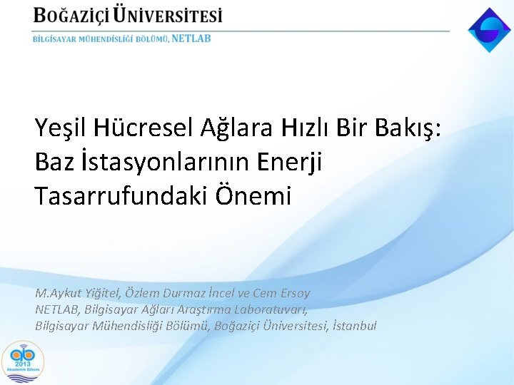 Yeşil Hücresel Ağlara Hızlı Bir Bakış: Baz İstasyonlarının Enerji Tasarrufundaki Önemi M. Aykut Yiğitel,