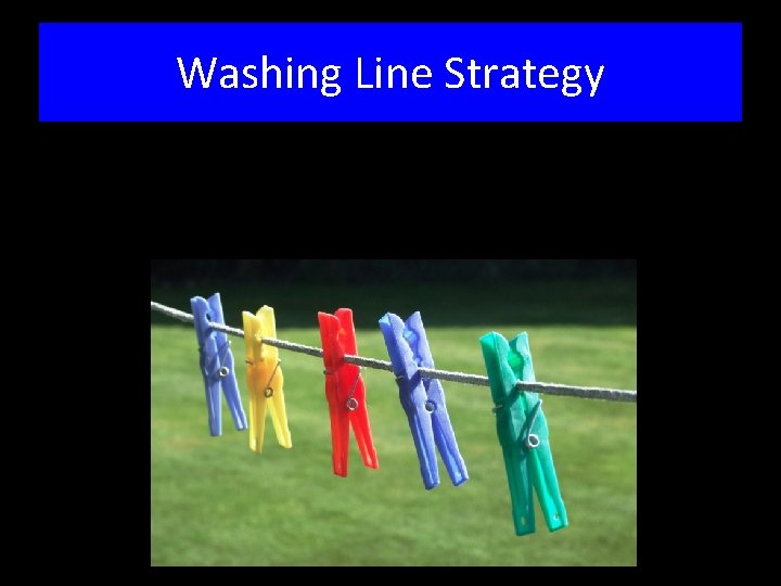 Washing Line Strategy • Aim to generate discussion and thinking around a process for
