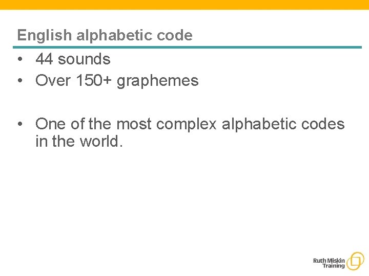 English alphabetic code • 44 sounds • Over 150+ graphemes • One of the