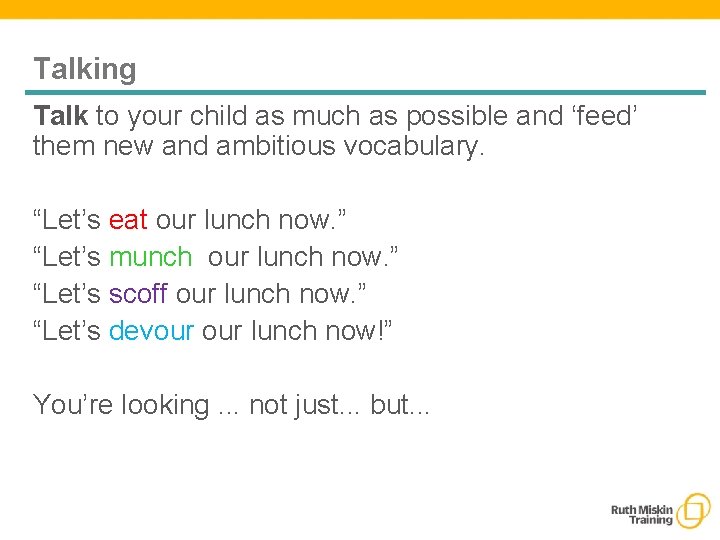 Talking Talk to your child as much as possible and ‘feed’ them new and