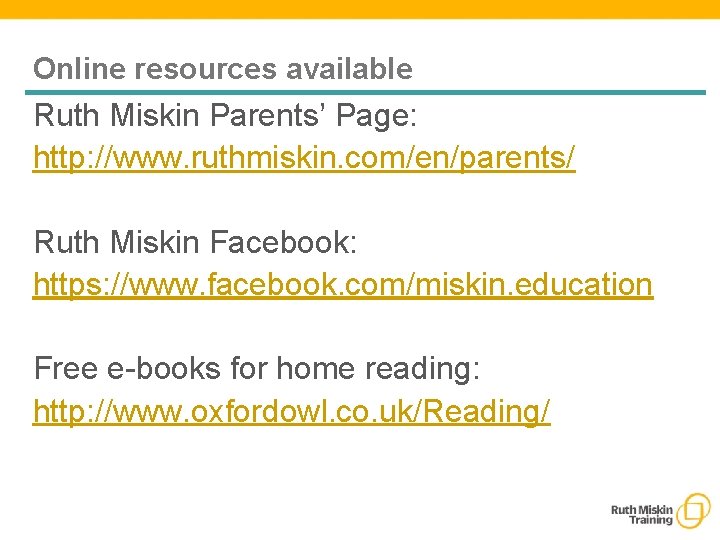 Online resources available Ruth Miskin Parents’ Page: http: //www. ruthmiskin. com/en/parents/ Ruth Miskin Facebook: