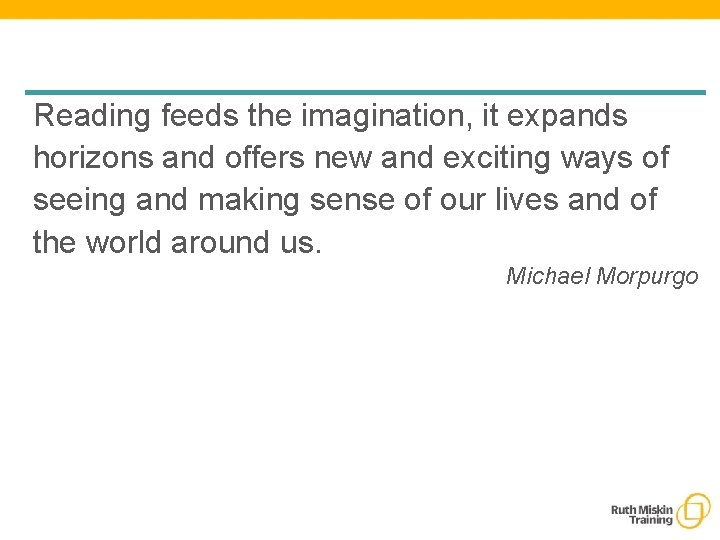 Reading feeds the imagination, it expands horizons and offers new and exciting ways of