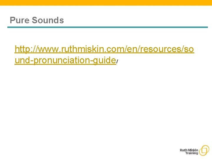 Pure Sounds http: //www. ruthmiskin. com/en/resources/so und-pronunciation-guide/ 