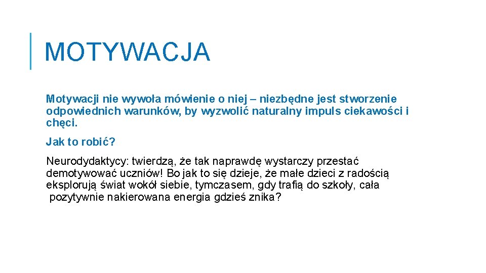 MOTYWACJA Motywacji nie wywoła mówienie o niej – niezbędne jest stworzenie odpowiednich warunków, by