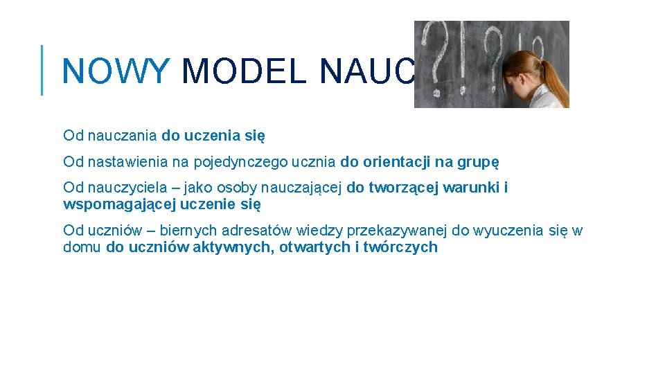 NOWY MODEL NAUCZANIA Od nauczania do uczenia się Od nastawienia na pojedynczego ucznia do