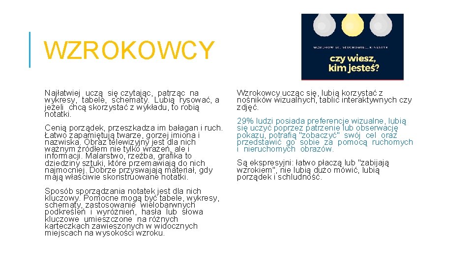 WZROKOWCY Najłatwiej uczą się czytając, patrząc na wykresy, tabele, schematy. Lubią rysować, a jeżeli