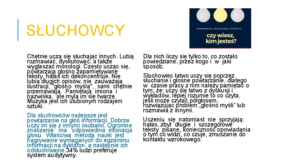 SŁUCHOWCY Chętnie uczą się słuchając innych. Lubią rozmawiać, dyskutować, a także wygłaszać monologi. Często