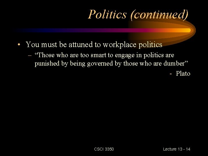 Politics (continued) • You must be attuned to workplace politics – “Those who are