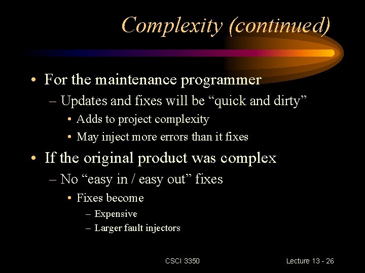 Complexity (continued) • For the maintenance programmer – Updates and fixes will be “quick