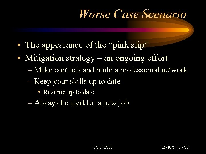 Worse Case Scenario • The appearance of the “pink slip” • Mitigation strategy –