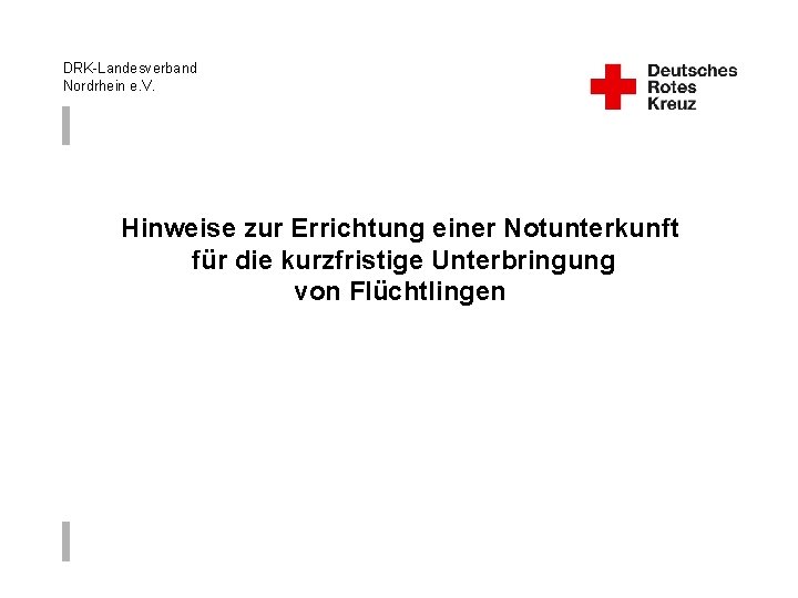 DRK-Landesverband Nordrhein e. V. Hinweise zur Errichtung einer Notunterkunft für die kurzfristige Unterbringung von
