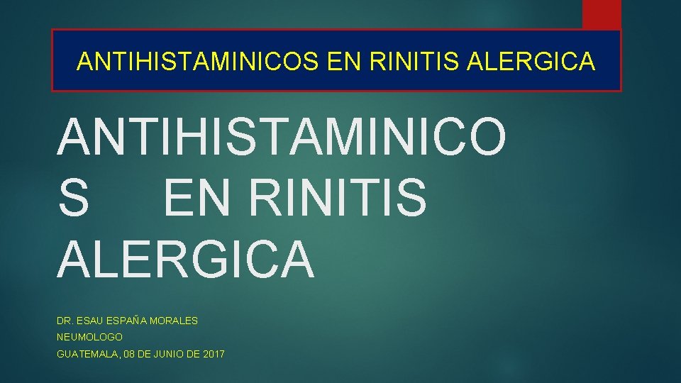 ANTIHISTAMINICOS EN RINITIS ALERGICA ANTIHISTAMINICO S EN RINITIS ALERGICA DR. ESAU ESPAÑA MORALES NEUMOLOGO