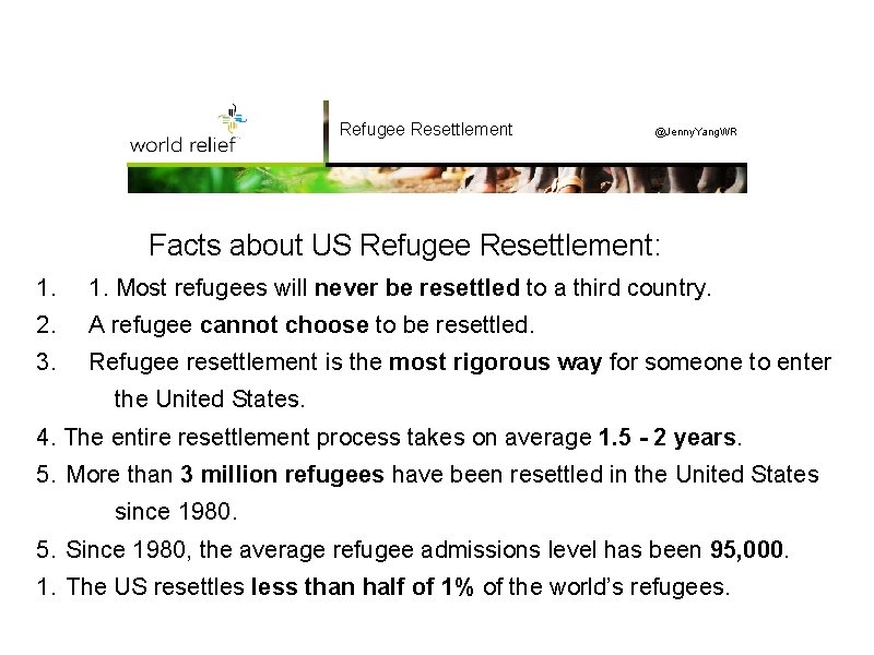 Refugee Resettlement @Jenny. Yang. WR Facts about US Refugee Resettlement: 1. Most refugees will