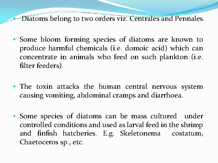  • Diatoms belong to two orders viz. Centrales and Pennales. • Some bloom