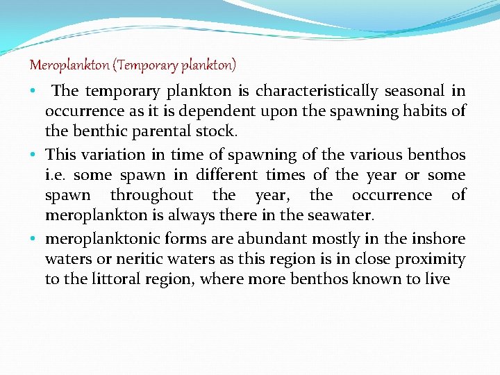 Meroplankton (Temporary plankton) • The temporary plankton is characteristically seasonal in occurrence as it