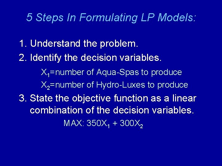 5 Steps In Formulating LP Models: 1. Understand the problem. 2. Identify the decision