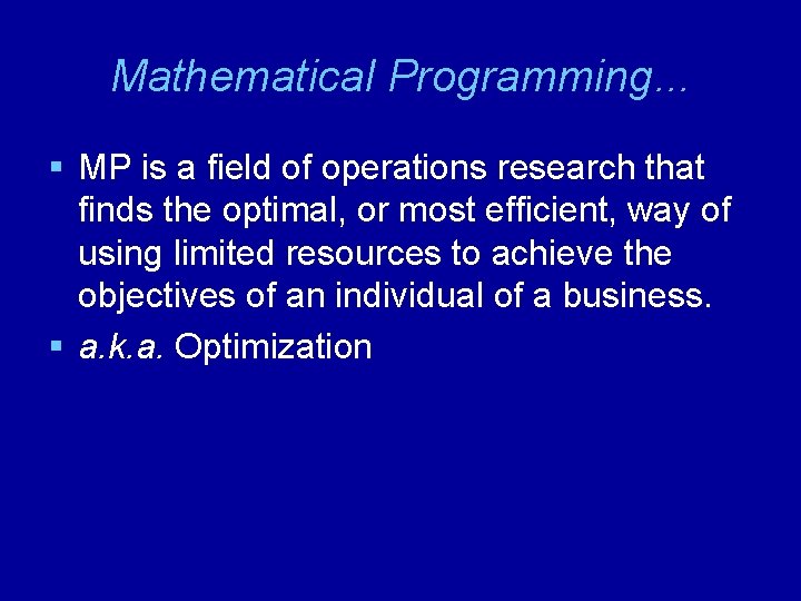 Mathematical Programming. . . § MP is a field of operations research that finds