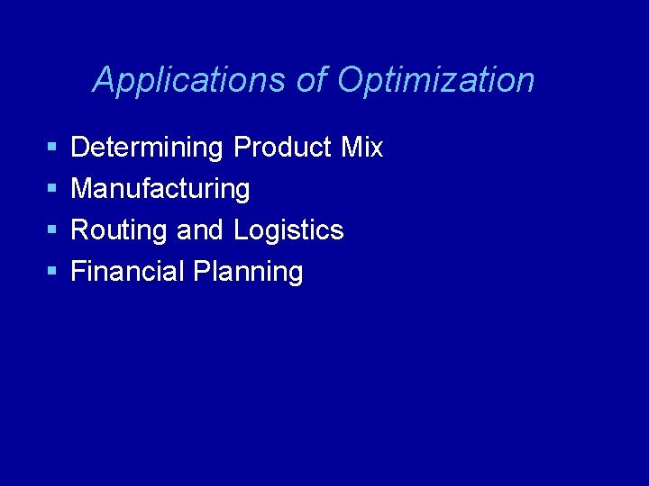 Applications of Optimization § § Determining Product Mix Manufacturing Routing and Logistics Financial Planning