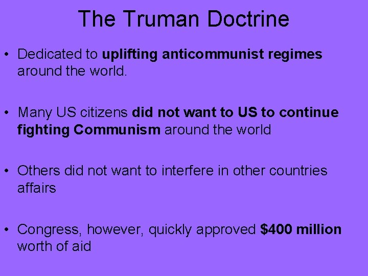 The Truman Doctrine • Dedicated to uplifting anticommunist regimes around the world. • Many