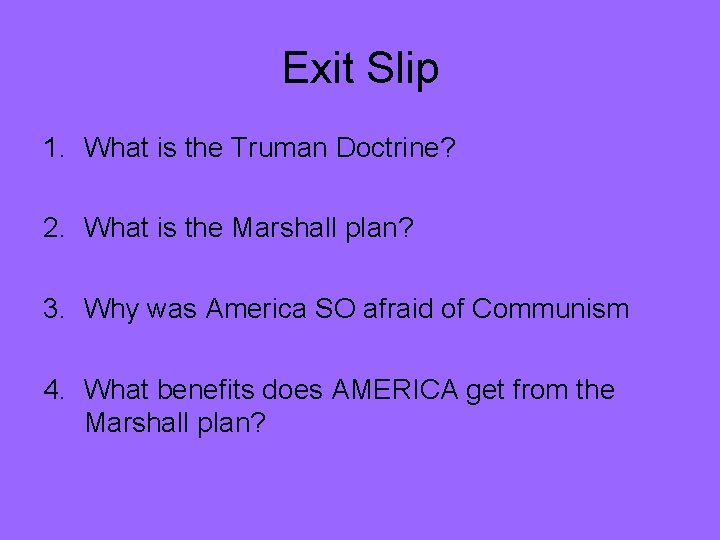 Exit Slip 1. What is the Truman Doctrine? 2. What is the Marshall plan?