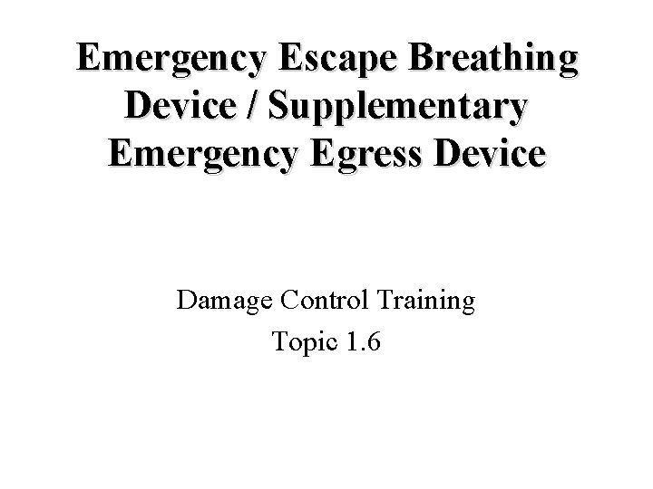 Emergency Escape Breathing Device / Supplementary Emergency Egress Device Damage Control Training Topic 1.