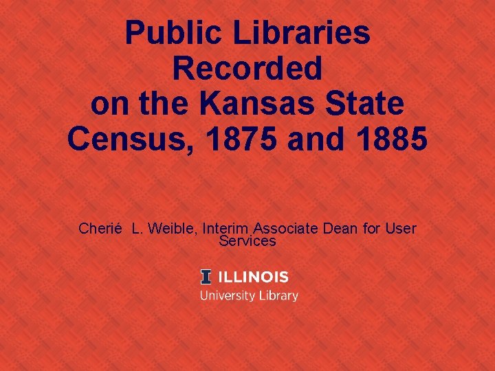 Public Libraries Recorded on the Kansas State Census, 1875 and 1885 Cherié L. Weible,