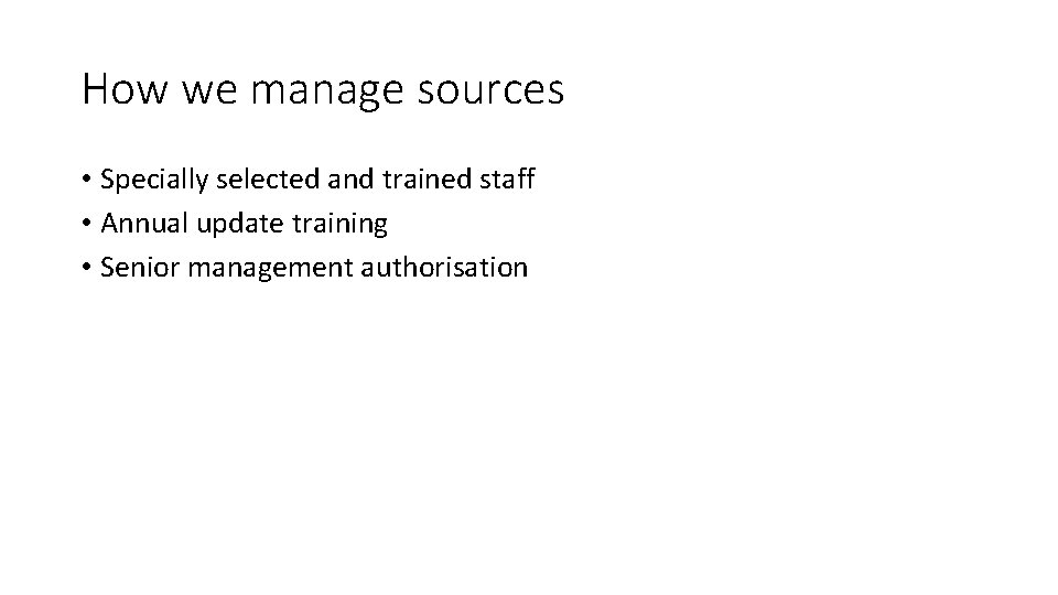 How we manage sources • Specially selected and trained staff • Annual update training