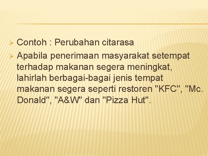 Contoh : Perubahan citarasa Ø Apabila penerimaan masyarakat setempat terhadap makanan segera meningkat, lahirlah