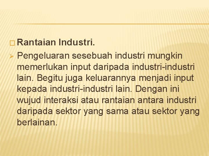 � Rantaian Industri. Ø Pengeluaran sesebuah industri mungkin memerlukan input daripada industri-industri lain. Begitu