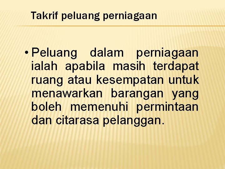 Takrif peluang perniagaan • Peluang dalam perniagaan ialah apabila masih terdapat ruang atau kesempatan