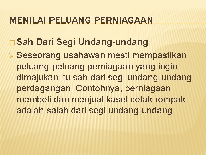 MENILAI PELUANG PERNIAGAAN � Sah Dari Segi Undang-undang Ø Seseorang usahawan mesti mempastikan peluang-peluang