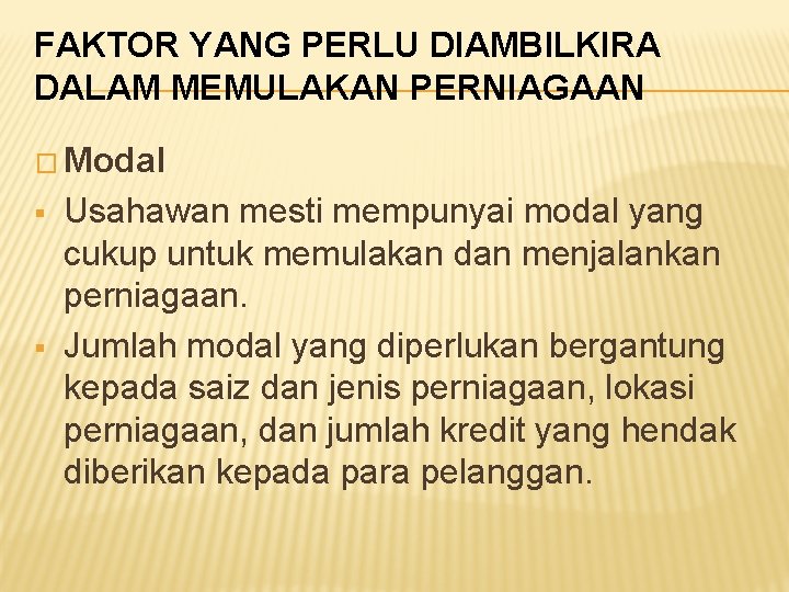 FAKTOR YANG PERLU DIAMBILKIRA DALAM MEMULAKAN PERNIAGAAN � Modal § § Usahawan mesti mempunyai